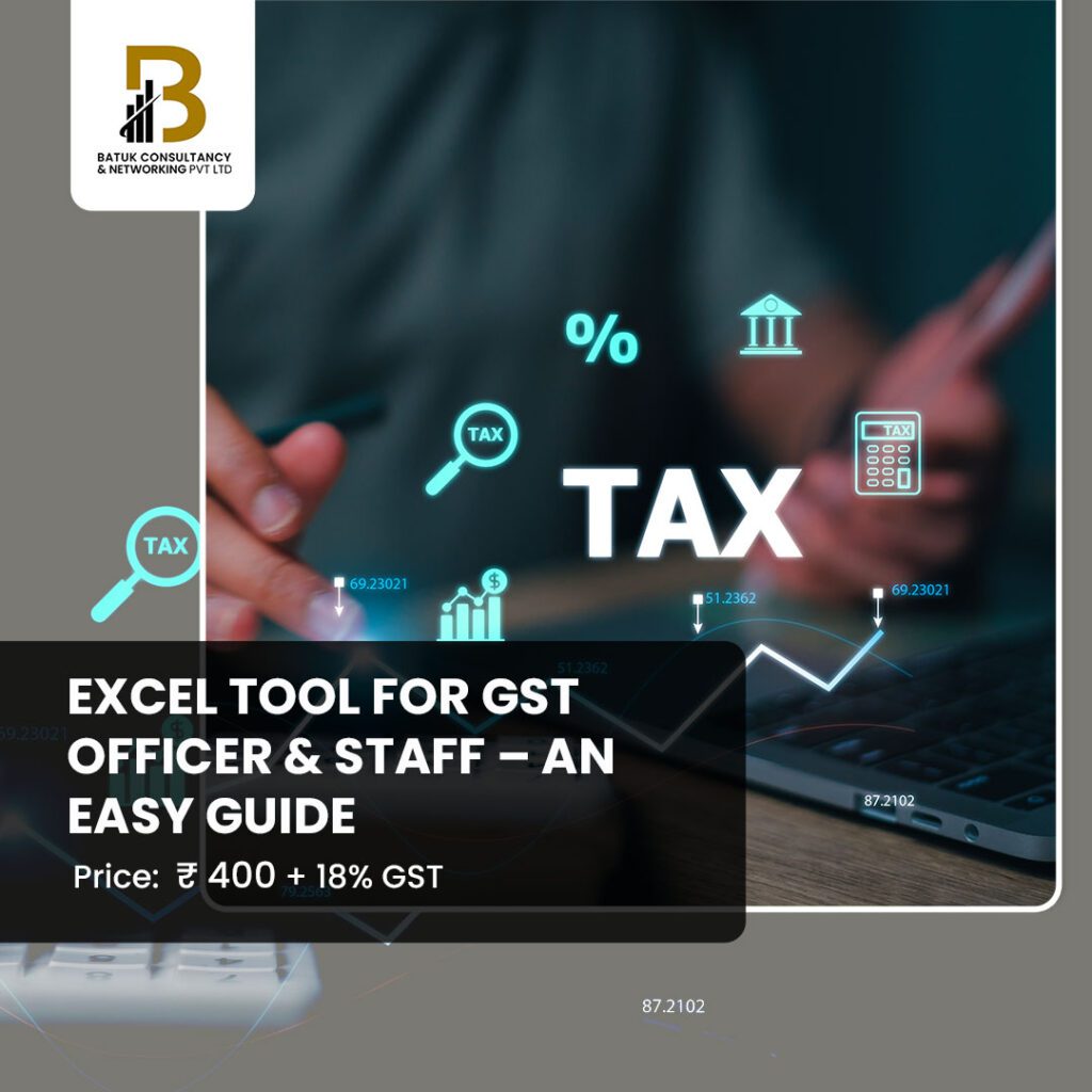 EXCEL TOOL FOR GST OFFICER & STAFF AN EASY GUIDE Consult with Batuk