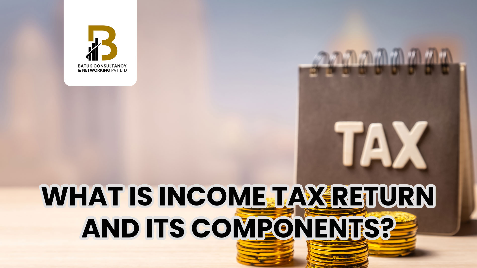What is income tax return and its components?