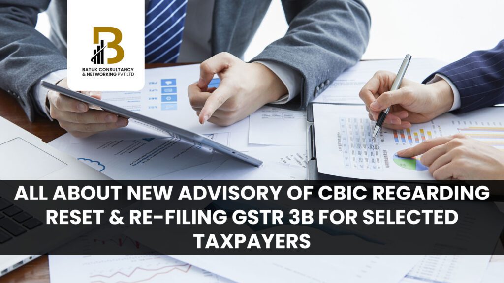 All About New Advisory of CBIC Regarding Reset & Re-filing GSTR 3B for Selected Taxpayers