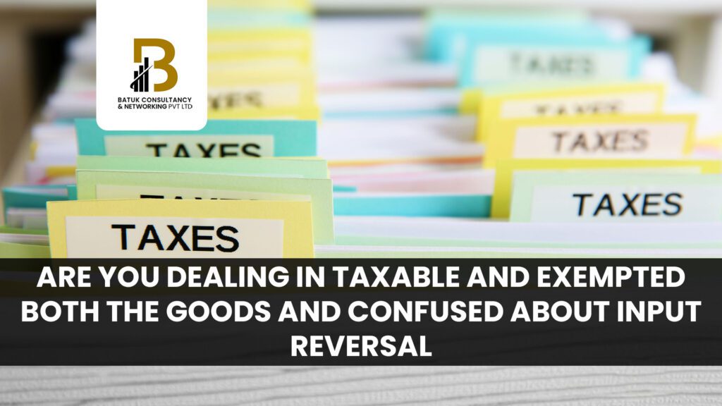 Are you dealing in Taxable and Exempted Both the Goods and Confused about Input Reversal