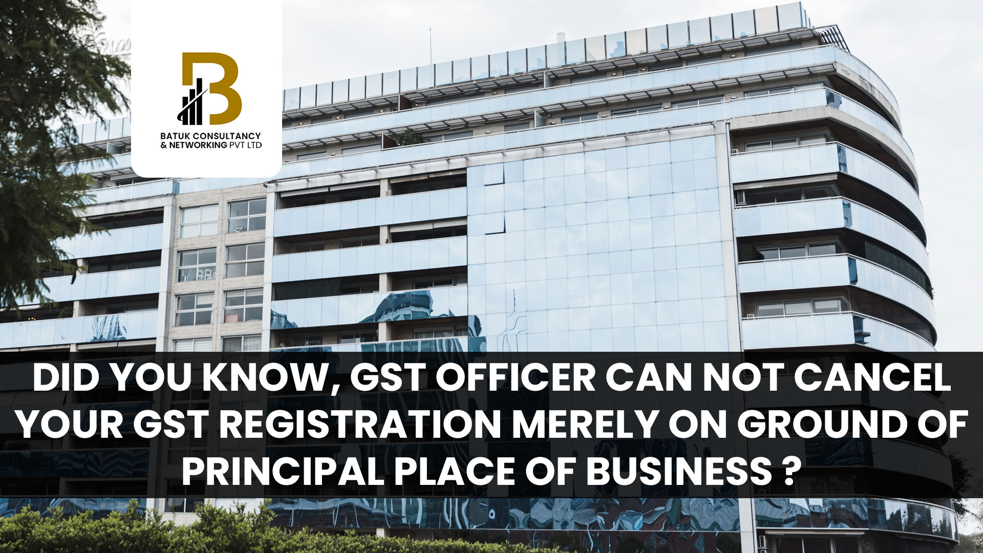 Did you Know, GST Officer can not cancel your GST Registration merely on Ground of Principal Place of Business