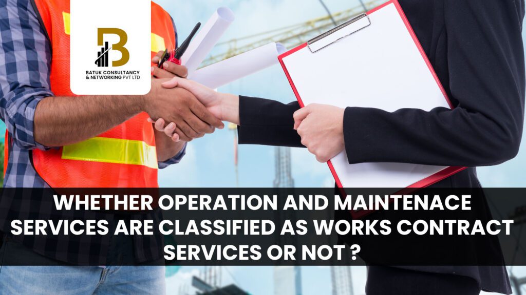 Whether Operation and Maintenace Services are Classified as Works Contract Services or Not