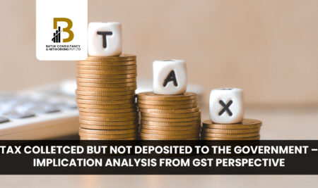 TAX COLLETCED BUT NOT DEPOSITED TO THE GOVERNMENT – IMPLICATION ANALYSIS FROM GST PERSPECTIVE