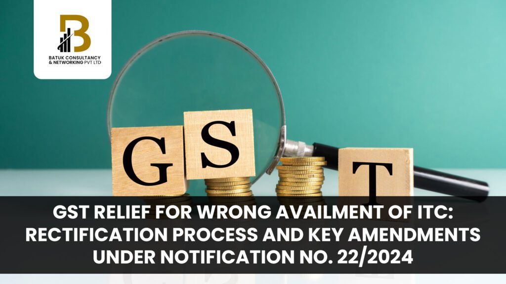 GST Relief for Wrong Availment of ITC: Rectification Process and Key Amendments Under Notification No. 22/2024