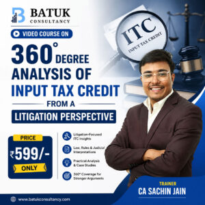Video Course on 360 degree Analysis of Input Tax Credit from a Litigation Perspective